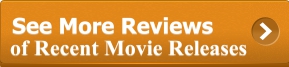 [Click Here for Reviews of Recent Movie Releases]